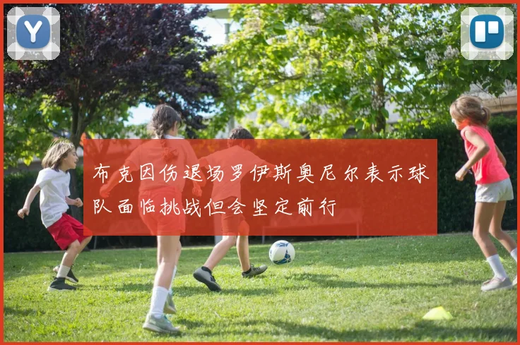 布克因伤退场罗伊斯奥尼尔表示球队面临挑战但会坚定前行